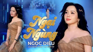 Ngại Ngùng - Ngọc Diệu Em Đã Biết Xa Lâu Thì Nhớ, Lần Lựa Chi Mắc Cỡ Mv 4K