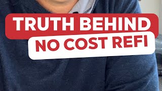 Buyer Beware: Truth behind “No cost Refi”