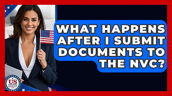 What Happens After I Submit Documents To The NVC? - US Citizenship Immigration Guide