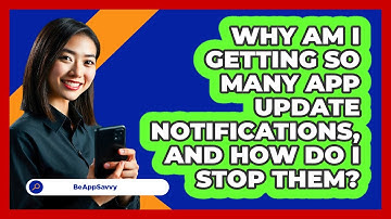 Why Am I Getting So Many App Update Notifications, And How Do I Stop Them? - Be App Savvy