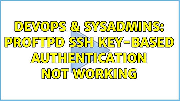 DevOps & SysAdmins: proftpd ssh key-based authentication not working (2 Solutions!!)