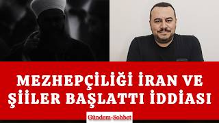 Gündem-Sohbet: Mezhep kışkırtmasından İran'ın ve Şiilerin sorumlu tutulması | Muhammed Acar