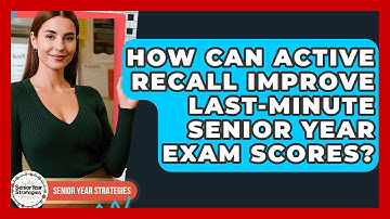 How Can Active Recall Improve Last-minute Senior Year Exam Scores? - Senior Year Strategies