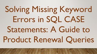 Solving Missing Keyword Errors in SQL CASE Statements: A Guide to Product Renewal Queries