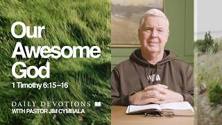 Daily Devotional | Our Awesome God | 1 Timothy 6:15–16 | Pastor Jim Cymbala