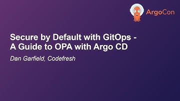 Secure by Default with GitOps - A Guide to OPA with Argo CD - Dan Garfield, Codefresh