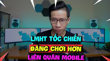 Game Vlog #5: 5 Lý Do LMHT Tốc Chiến Đáng Chơi Hơn Liên Quân Mobile