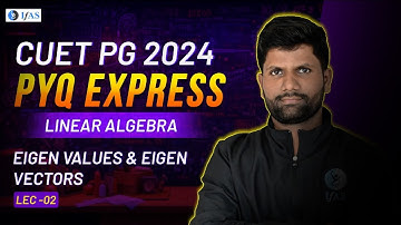 Linear Algebra | Eigen Values & Eigen Vectors For CUET PG 2024 | PYQ Express | L2 | IFAS