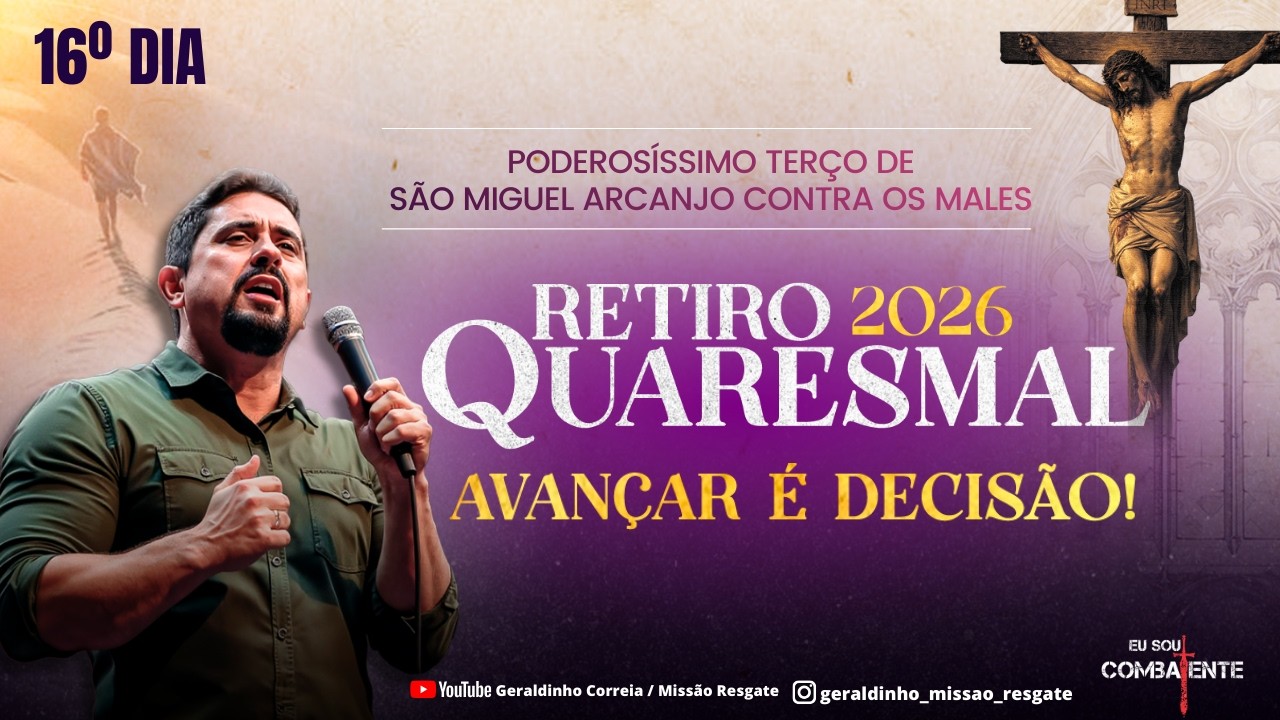 16º DIA - RETIRO QUARESMAL I HORA DO COMBATE I  Terço de São Miguel Arcanjo I Geraldinho