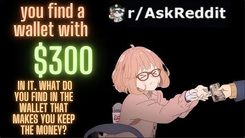 you find a wallet with $300 in it. What do you find in the wallet that makes you keep the Money?