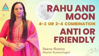 Rahu and Moon 4-2 or 2-4 combination Anti or friendly || Numerologist Renna Khanna