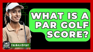 What Is A Par Golf Score? - The Golf Xpert