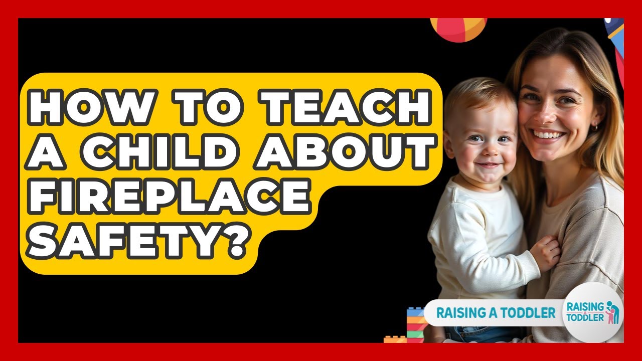 How To Teach A Child About Fireplace Safety? - Raising A Toddler