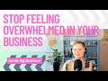 #090 How to stop feeling overwhelmed in your business
