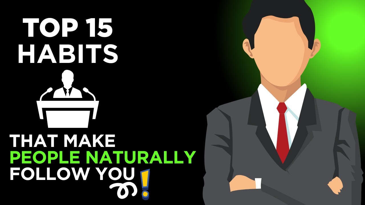 15 главных привычек, благодаря которым люди естественным образом следуют за вами.