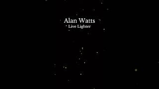 Alan Watts: Live Lighter #awareness #higherconsciousness #manifestation