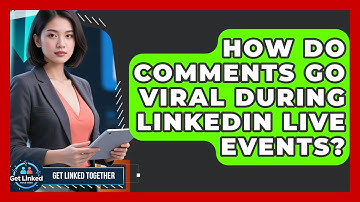 How Do Comments Go Viral During LinkedIn Live Events? - Get Linked Together