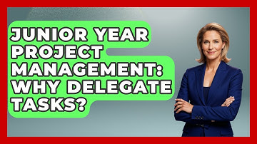 Junior Year Project Management: Why Delegate Tasks? - Junior Year Jumpstart