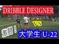 激闘！ ドリブルデザイナー VS 大学生 u-22