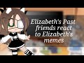 🍦Elizabeth's old friends react to Elizabeth's memes🍦 [] Links in Description []