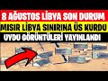 | 8 AĞUSTOS LİBYA SON DURUM