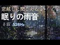 【深睡眠の雨音・528Hz・δ波】窓越しの安心する雨の音 脳と神経系をしっかり休めるデルタ波 癒しのソルフェジオ周波数🍀DNA修復・不眠症解消・奇跡の訪れ☔ASMR自然音|睡眠導入・勉強用睡眠用bgm