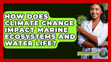 How Does Climate Change Impact Marine Ecosystems And Water Life? - Earth Science Answers