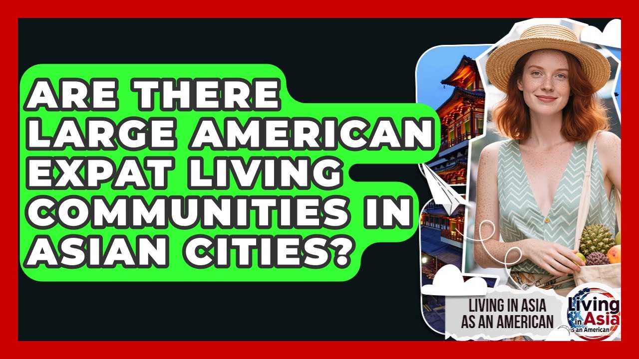 Are There Large American Expat Living Communities in Asian Cities?