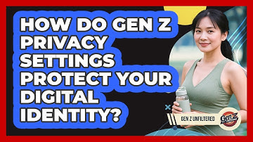 How Do Gen Z Privacy Settings Protect Your Digital Identity? - Gen Z Unfiltered