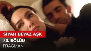 Siyah Beyaz Aşk 30. Fragman Analizi