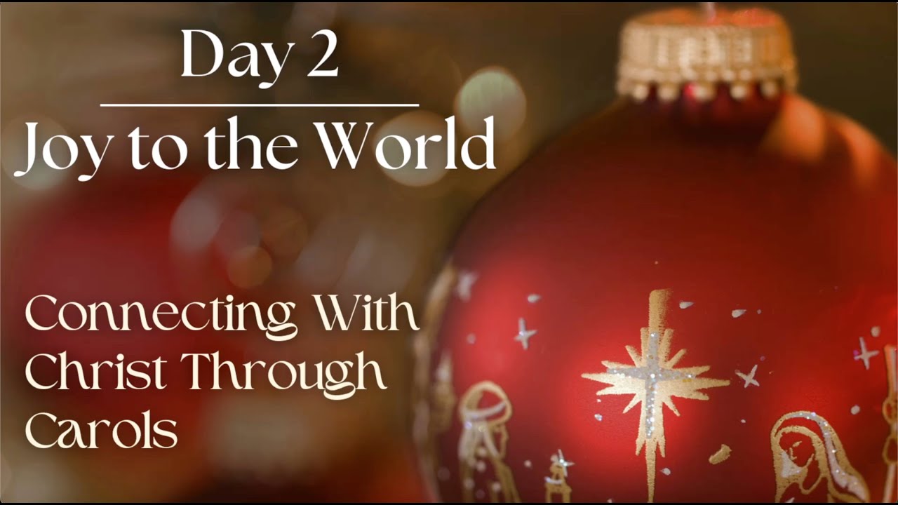 Day 2: Joy to the World (Connecting With Christ Through Carols)