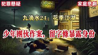 【九滴水24:花季江湖】退伍老兵开小卖部为生,七夕夜等孙子电话时被少年抢劫杀害,现场留字条“不要报警”。警方通过字条笔迹和街舞鞋印锁定凶手......#有声小说 #小说 #悬疑 #助眠