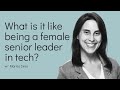 What is it like being a senior female leader in Tech?