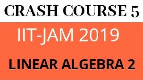 IIT-JAM2019 CRASH COURSE 5 | LINEAR ALGEBRA 2
