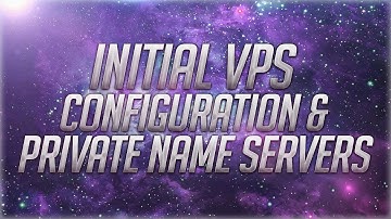 Initial VPS Configuration & Private Name Servers