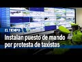 Instalan puesto de mando unificado ante la protesta de taxistas | El Tiempo