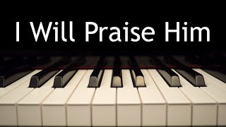 I Will Praise Him - piano instrumental hymn with lyrics
