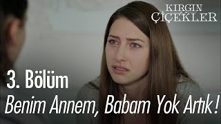 Benim annem, babam yok artık! - Kırgın Çiçekler 3. Bölüm