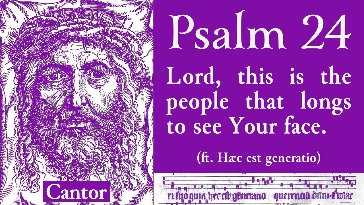 Psalm 24 • CANTOR • Lord this is the people that longs to see Your face. (hæc est generatio)