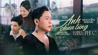 Anh Chưa Từng Hạnh Phúc - Nguyễn Mạnh Lâm Nam Phương Official Music Video Giờ Người Vội Cầm...