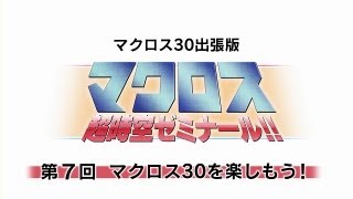 「マクロス 超時空ゼミナール!! マクロス30出張版」第7回