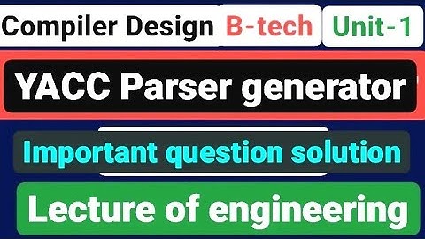 L-11 Compiler design important question|YACC parser generator| Unit -1,2,3,4,5|Compiler design aktu