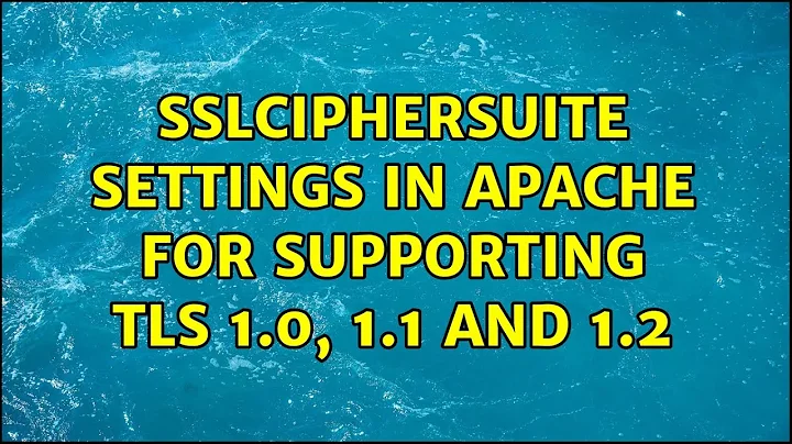 SSLCipherSuite settings in Apache for supporting TLS 1.0, 1.1 and 1.2 (4 Solutions!!)