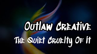 The Quiet Cruelty Of It