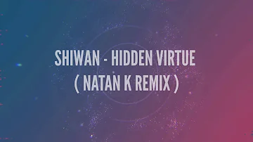 SHIWAN -  HIDDEN VIRTUE (NATAN K REMIX)