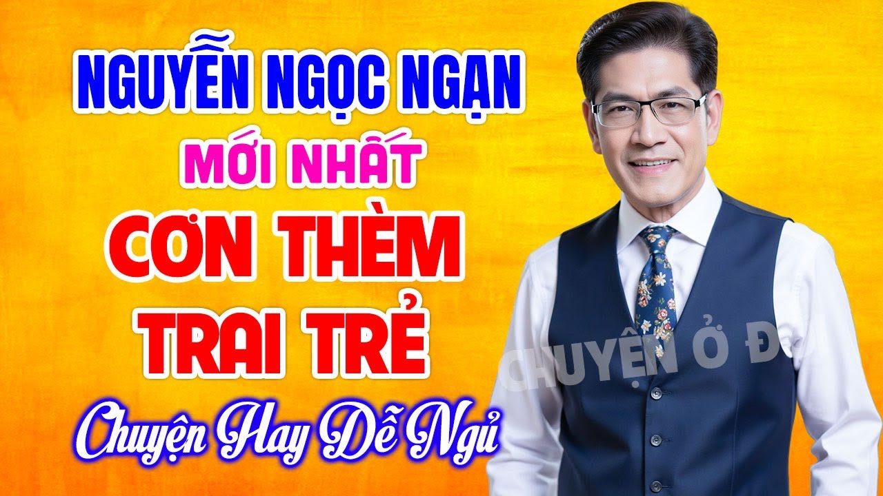 Nguyễn Ngọc ngạn Hay Nhất | CƠN THÈM TRAI TRẺ | Kể Chuyện Đêm Khuya Hay Số 1 Việt Nam