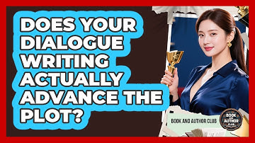 Does Your Dialogue Writing Actually Advance The Plot? - Book and Author Club