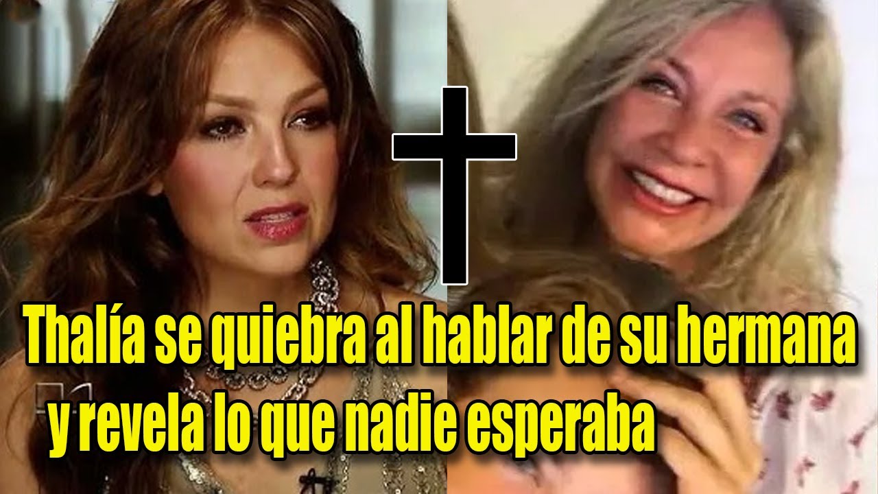 Thalía se quiebra al hablar de su hermana y revela lo que nadie