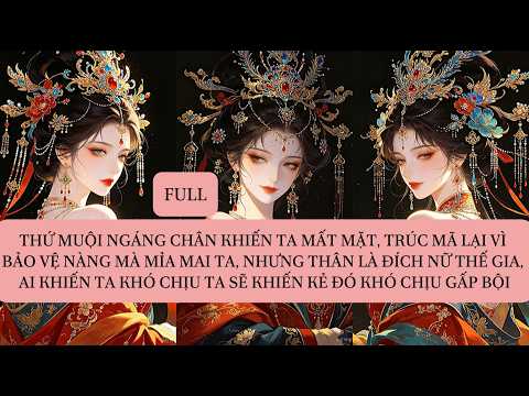 THỨ MUỘI NGÁNG CHÂN KHIẾN TA MẤT MẶT, TRÚC MÃ LẠI VÌ BẢO VỆ NÀNG MÀ MỈA MAI TA, NHƯNG THÂN LÀ...