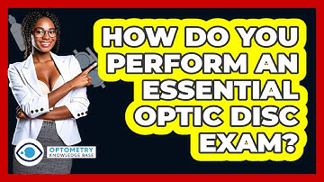 How Do You Perform An Essential Optic Disc Exam? - Optometry Knowledge Base